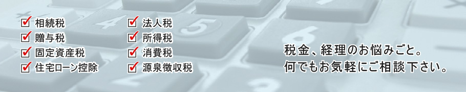 税金、相続、経理のお悩みごと。何でもお気軽にご相談ください。電話でのご相談はいつでも無料です。